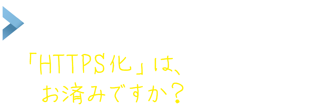 セキュリティ対策 〜「HTTPS化」は、お済みですか？